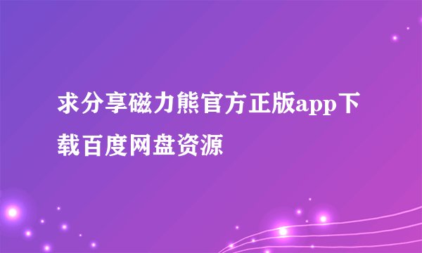 求分享磁力熊官方正版app下载百度网盘资源