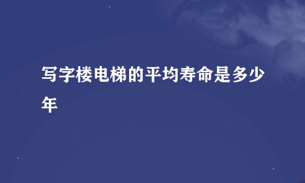 写字楼电梯的平均寿命是多少年