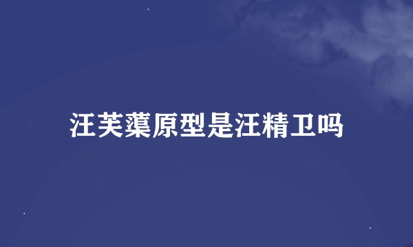汪芙蕖原型是汪精卫吗