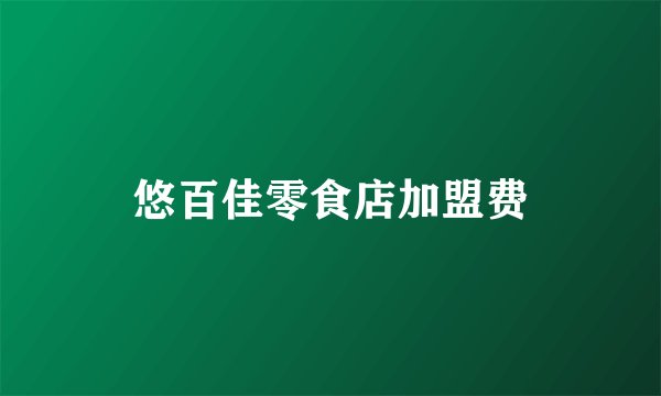 悠百佳零食店加盟费