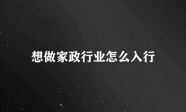 想做家政行业怎么入行