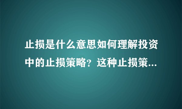 止损是什么意思如何理解投资中的止损策略？这种止损策略如何有效实施？