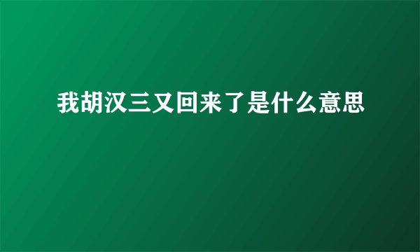 我胡汉三又回来了是什么意思