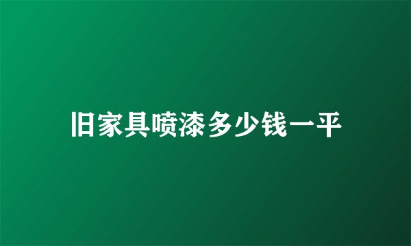 旧家具喷漆多少钱一平