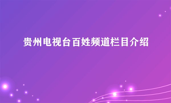 贵州电视台百姓频道栏目介绍
