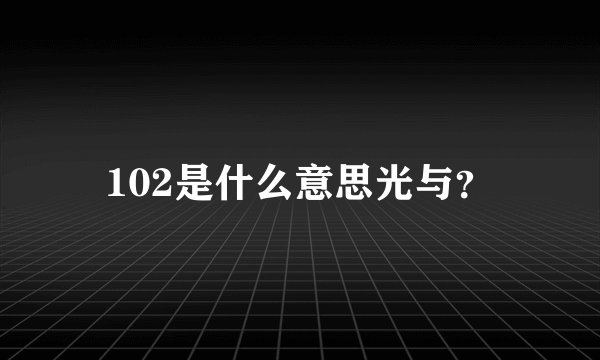 102是什么意思光与?