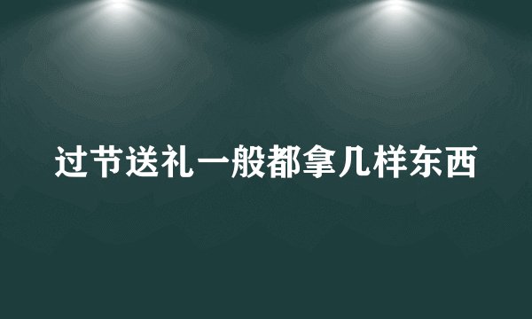 过节送礼一般都拿几样东西