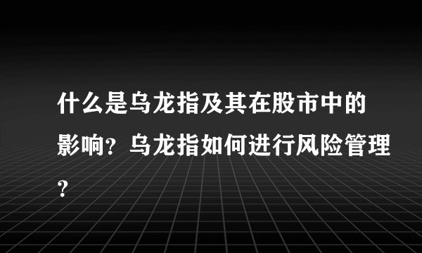 什么是乌龙指及其在股市中的影响?乌龙指如何进行风险管理?