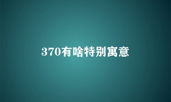 370有啥特别寓意