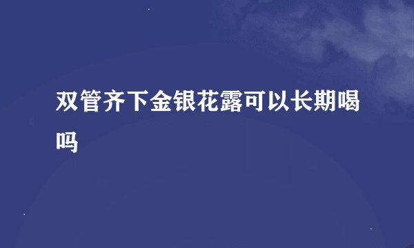 双管齐下金银花露可以长期喝吗