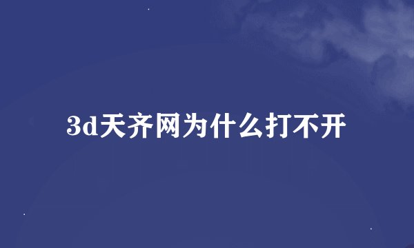 3d天齐网为什么打不开