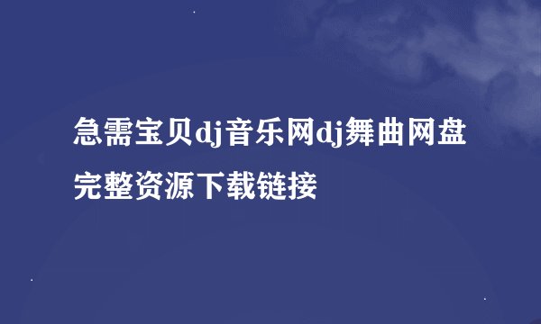 急需宝贝dj音乐网dj舞曲网盘完整资源下载链接