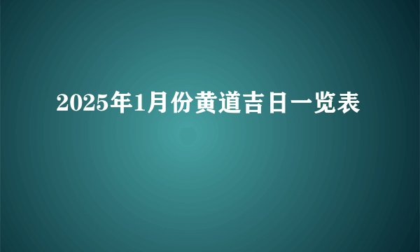 2025年1月份黄道吉日一览表