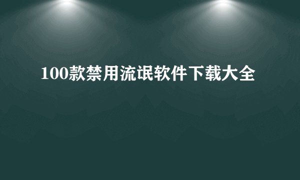 100款禁用流氓软件下载大全