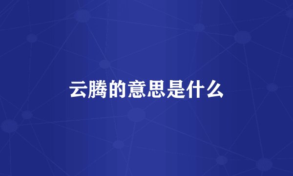 云腾的意思是什么