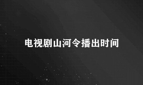 电视剧山河令播出时间