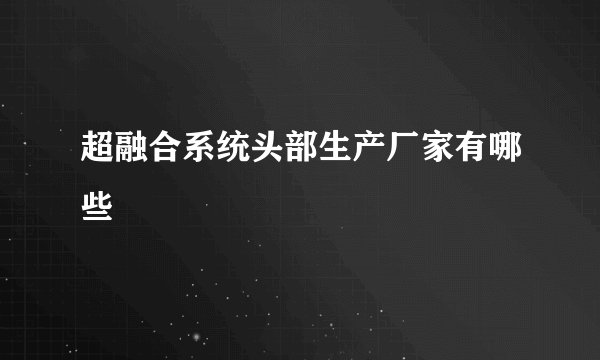 超融合系统头部生产厂家有哪些