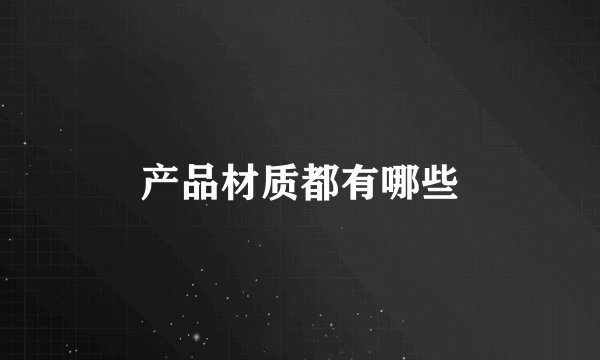 产品材质都有哪些