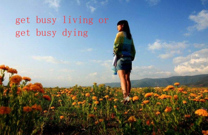 get busy living or get busy dying是什么意思？