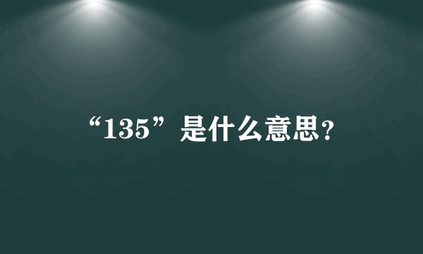 “135”是什么意思？