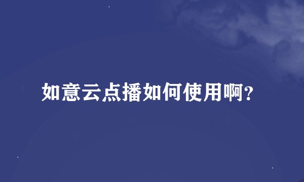 如意云点播如何使用啊？