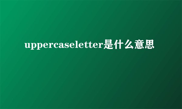 uppercaseletter是什么意思