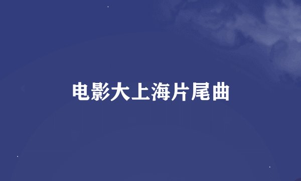 电影大上海片尾曲