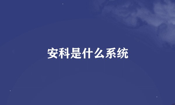 安科是什么系统