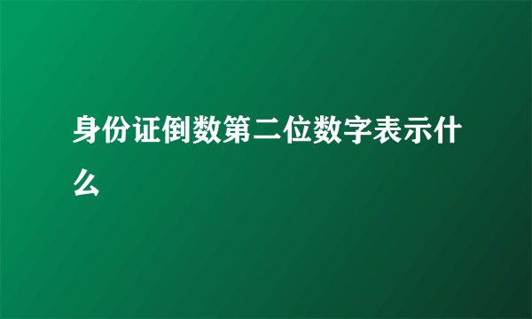 身份证倒数第二位数字表示什么