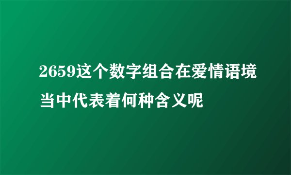 2659这个数字组合在爱情语境当中代表着何种含义呢