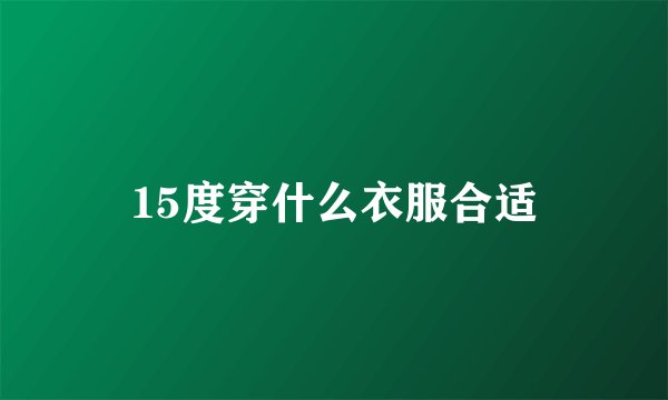 15度穿什么衣服合适