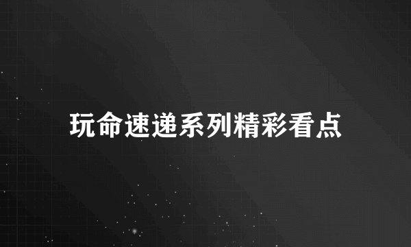 玩命速递系列精彩看点