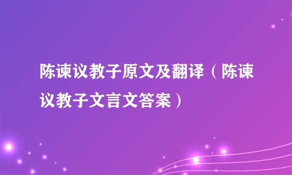 陈谏议教子原文及翻译(陈谏议教子文言文答案)