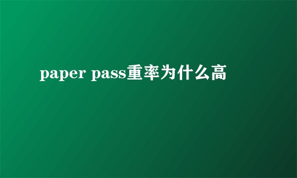 paper pass重率为什么高
