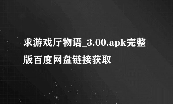 求游戏厅物语_3.00.apk完整版百度网盘链接获取