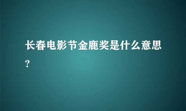 长春电影节金鹿奖是什么意思?