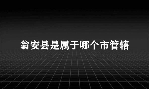 翁安县是属于哪个市管辖