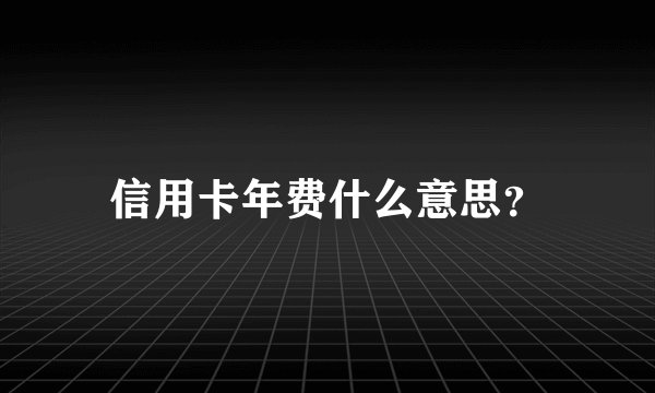 信用卡年费什么意思?