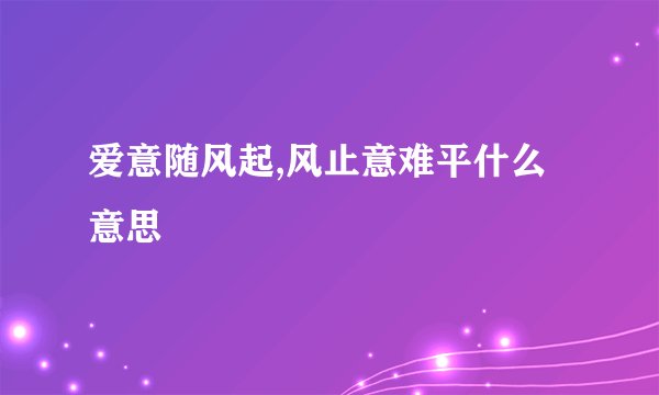 爱意随风起,风止意难平什么意思