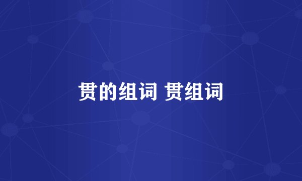 贯的组词 贯组词