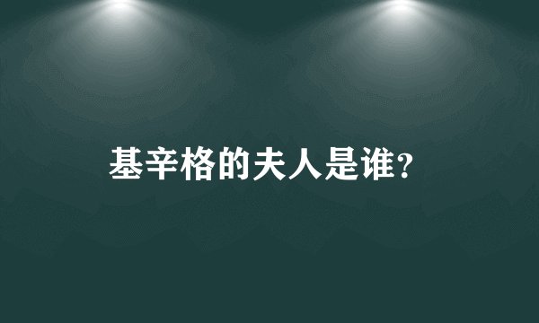 基辛格的夫人是谁？