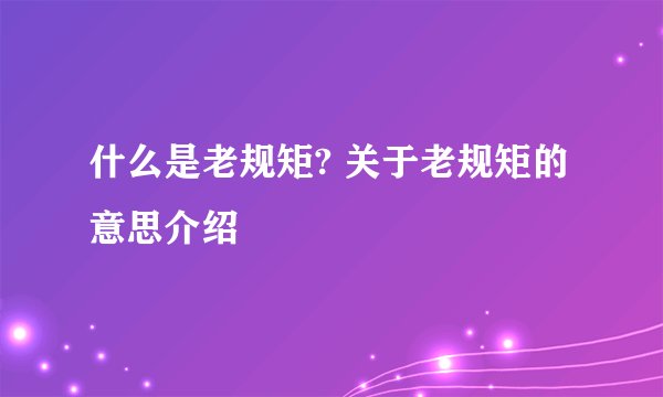 什么是老规矩? 关于老规矩的意思介绍