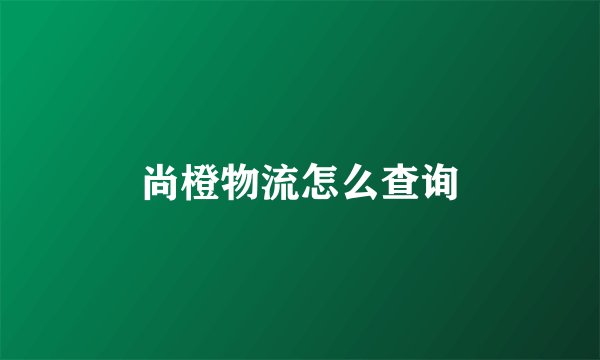 尚橙物流怎么查询