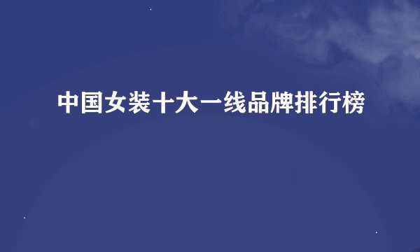中国女装十大一线品牌排行榜