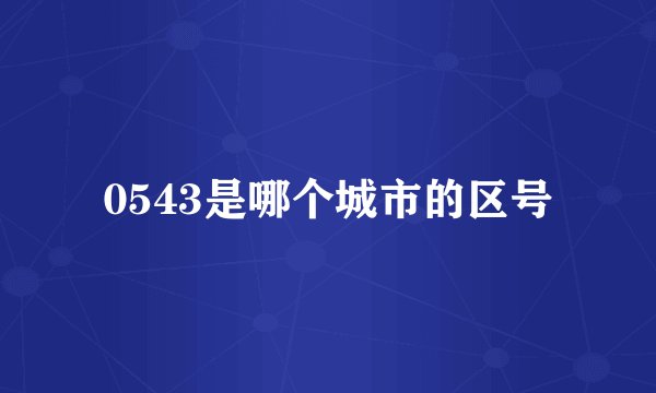 0543是哪个城市的区号