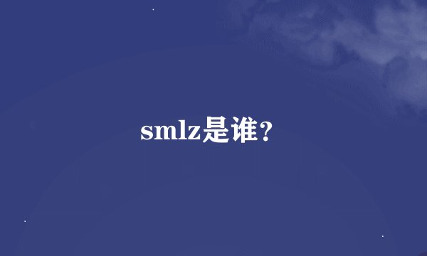 smlz是谁？