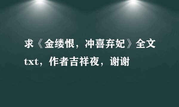 求《金缕恨，冲喜弃妃》全文txt，作者吉祥夜，谢谢