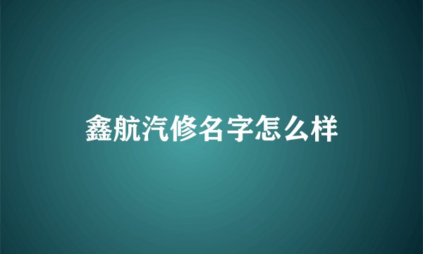 鑫航汽修名字怎么样