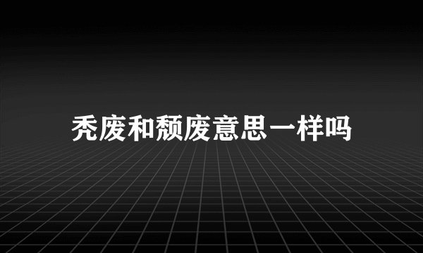 秃废和颓废意思一样吗