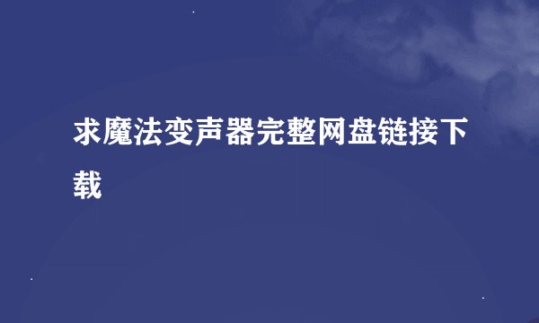 求魔法变声器完整网盘链接下载